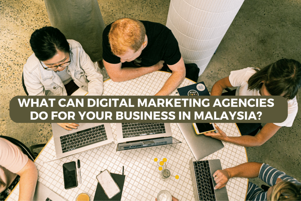What Can Digital Marketing Agencies Do For Your Business in Malaysia